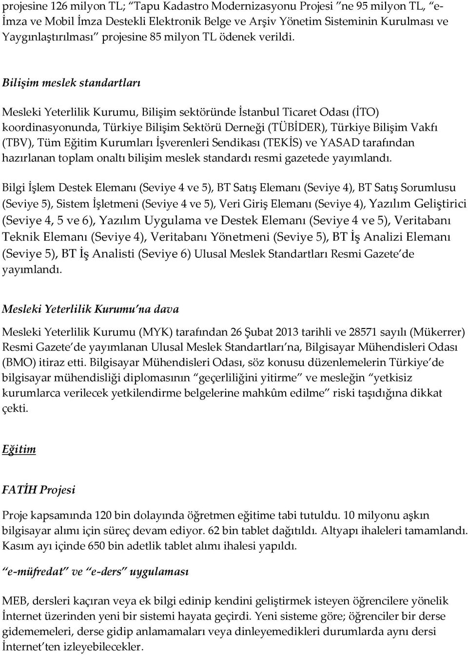 Bilişim meslek standartları Mesleki Yeterlilik Kurumu, Bilişim sektöründe İstanbul Ticaret Odası (İTO) koordinasyonunda, Türkiye Bilişim Sektörü Derneği (TÜBİDER), Türkiye Bilişim Vakfı (TBV), Tüm