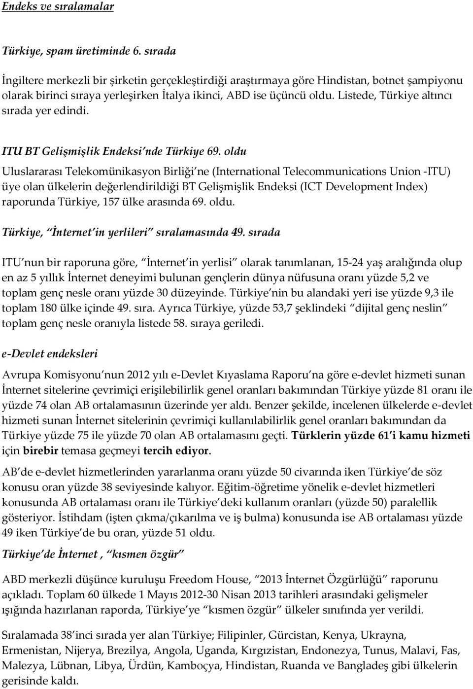 Listede, Türkiye altıncı sırada yer edindi. ITU BT Gelişmişlik Endeksi nde Türkiye 69.