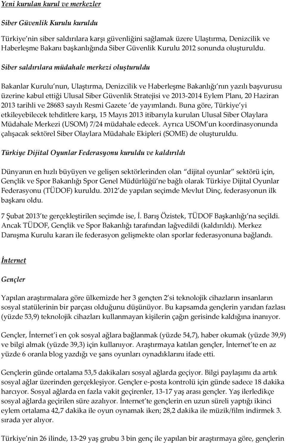 Siber saldırılara müdahale merkezi oluşturuldu Bakanlar Kurulu nun, Ulaştırma, Denizcilik ve Haberleşme Bakanlığı nın yazılı başvurusu üzerine kabul ettiği Ulusal Siber Güvenlik Stratejisi ve