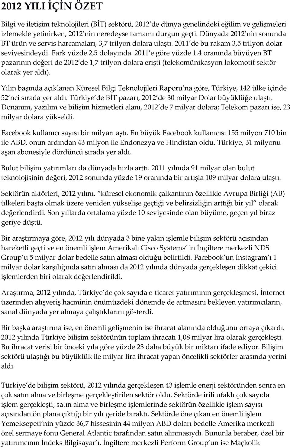 4 oranında büyüyen BT pazarının değeri de 2012 de 1,7 trilyon dolara erişti (telekomünikasyon lokomotif sektör olarak yer aldı).