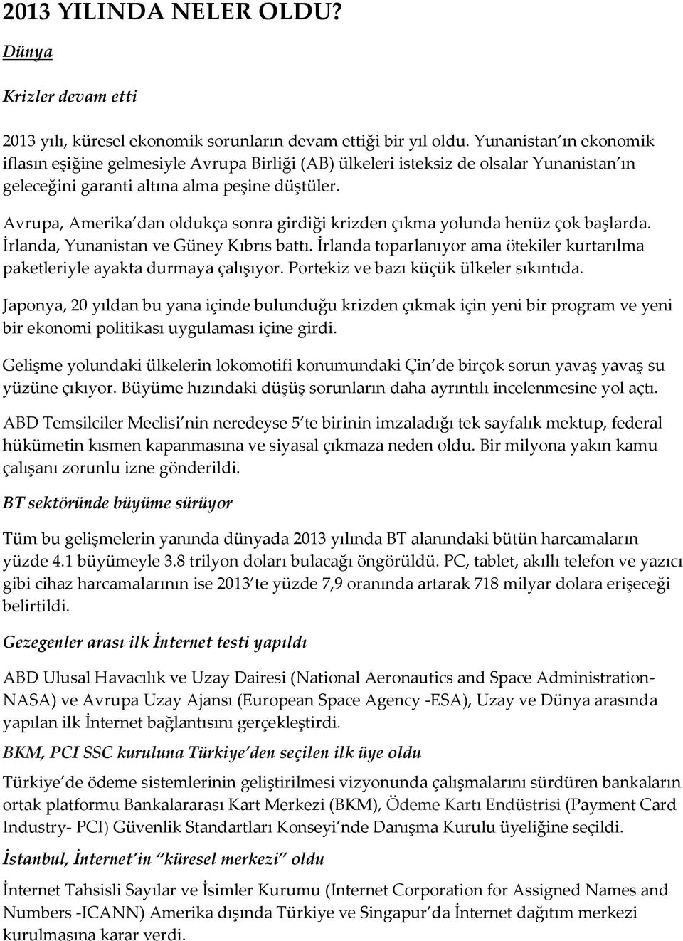 Avrupa, Amerika dan oldukça sonra girdiği krizden çıkma yolunda henüz çok başlarda. İrlanda, Yunanistan ve Güney Kıbrıs battı.