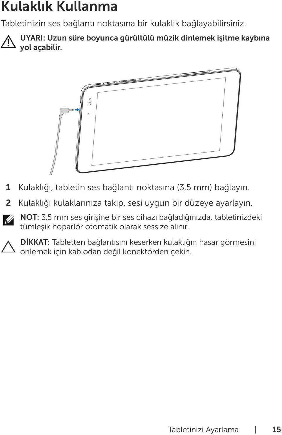 1 Kulaklığı, tabletin ses bağlantı noktasına (3,5 mm) bağlayın. 2 Kulaklığı kulaklarınıza takıp, sesi uygun bir düzeye ayarlayın.