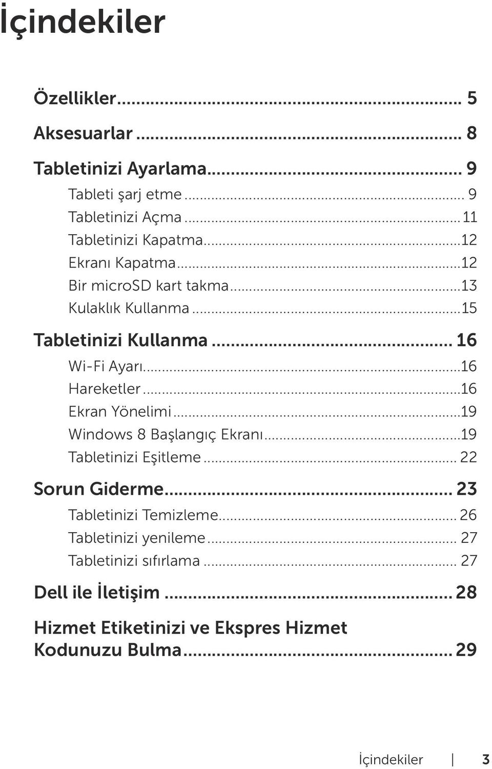 ..16 Ekran Yönelimi...19 Windows 8 Başlangıç Ekranı...19 Tabletinizi Eşitleme... 22 Sorun Giderme... 23 Tabletinizi Temizleme.