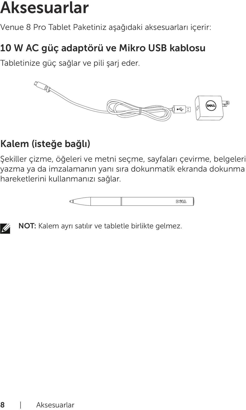 Kalem (isteğe bağlı) Şekiller çizme, öğeleri ve metni seçme, sayfaları çevirme, belgeleri yazma ya da