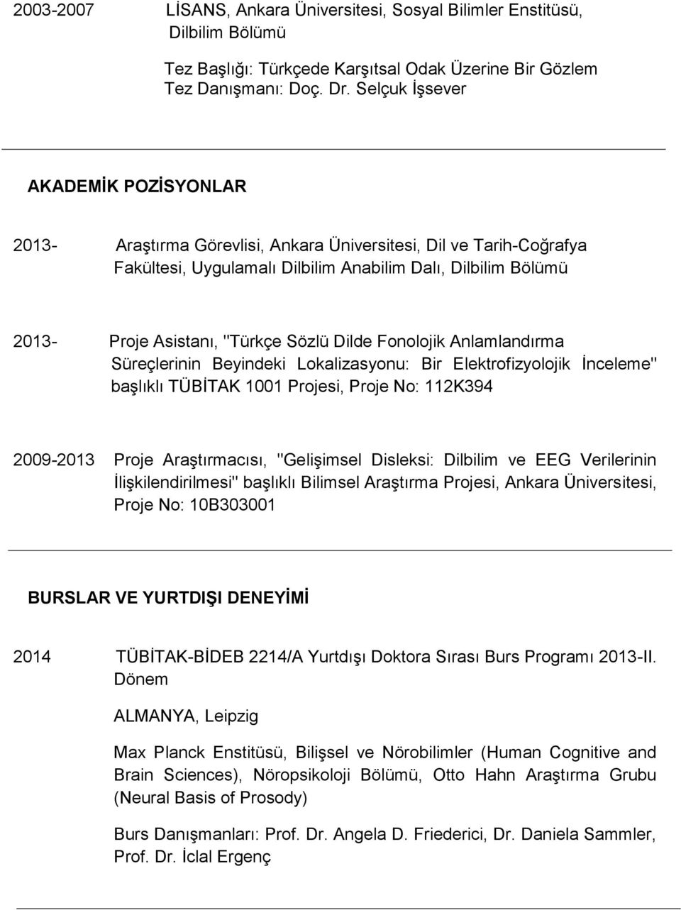 Sözlü Dilde Fonolojik Anlamlandırma Süreçlerinin Beyindeki Lokalizasyonu: Bir Elektrofizyolojik İnceleme" başlıklı TÜBİTAK 1001 Projesi, Proje No: 112K394 2009-2013 Proje Araştırmacısı, "Gelişimsel