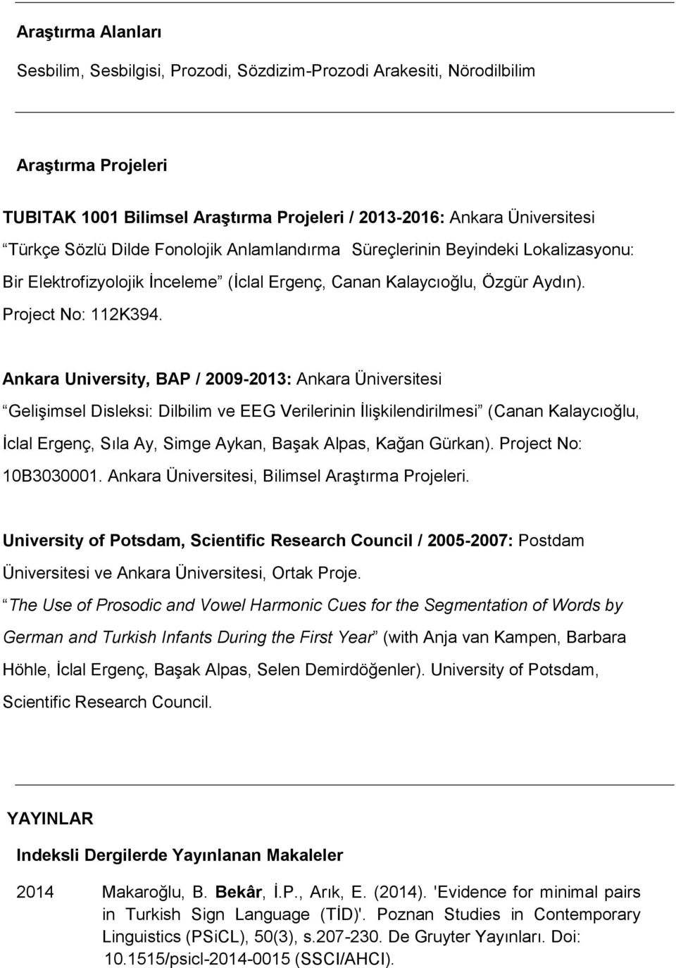 Ankara University, BAP / 2009-2013: Ankara Üniversitesi Gelişimsel Disleksi: Dilbilim ve EEG Verilerinin İlişkilendirilmesi (Canan Kalaycıoğlu, İclal Ergenç, Sıla Ay, Simge Aykan, Başak Alpas, Kağan