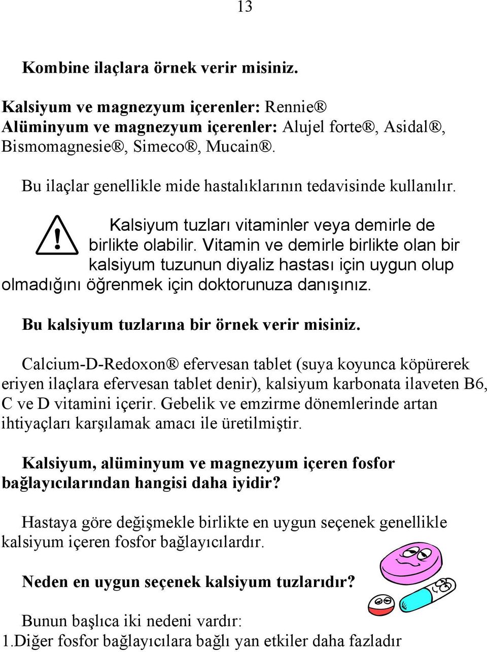 Vitamin ve demirle birlikte olan bir kalsiyum tuzunun diyaliz hastası için uygun olup olmadığını öğrenmek için doktorunuza danışınız. Bu kalsiyum tuzlarına bir örnek verir misiniz.