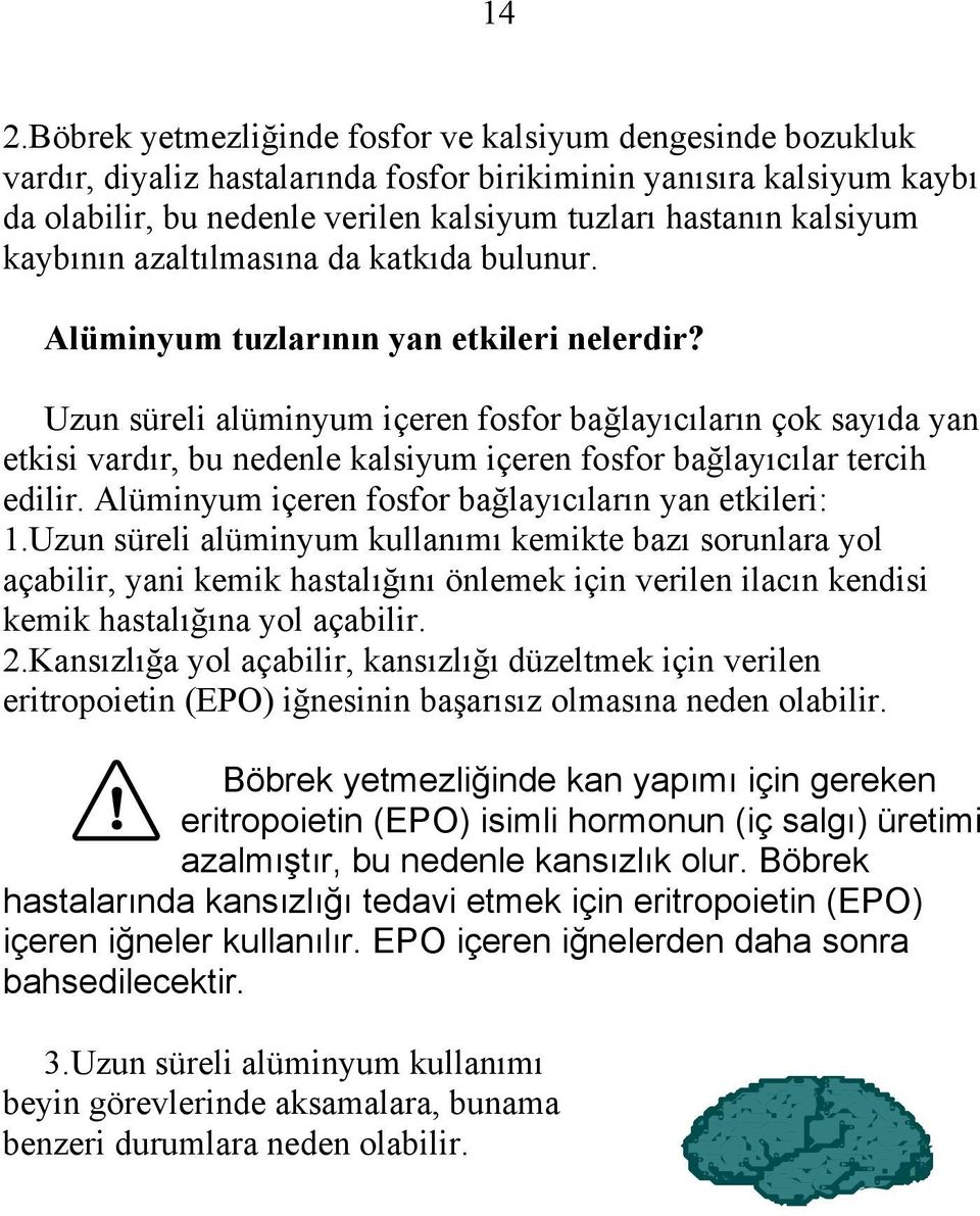 Uzun süreli alüminyum içeren fosfor bağlayıcıların çok sayıda yan etkisi vardır, bu nedenle kalsiyum içeren fosfor bağlayıcılar tercih edilir. Alüminyum içeren fosfor bağlayıcıların yan etkileri: 1.