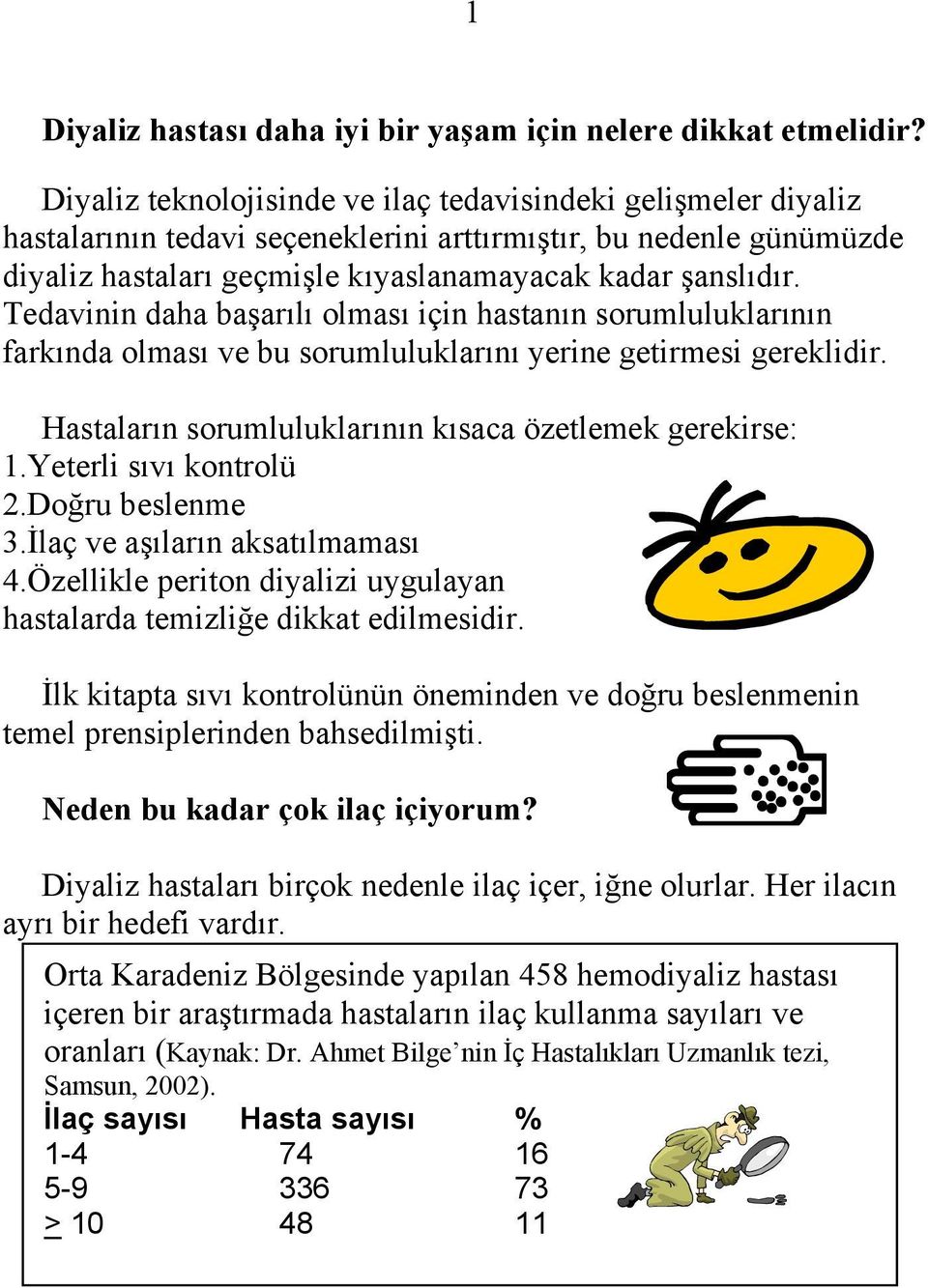 Tedavinin daha başarılı olması için hastanın sorumluluklarının farkında olması ve bu sorumluluklarını yerine getirmesi gereklidir. Hastaların sorumluluklarının kısaca özetlemek gerekirse: 1.