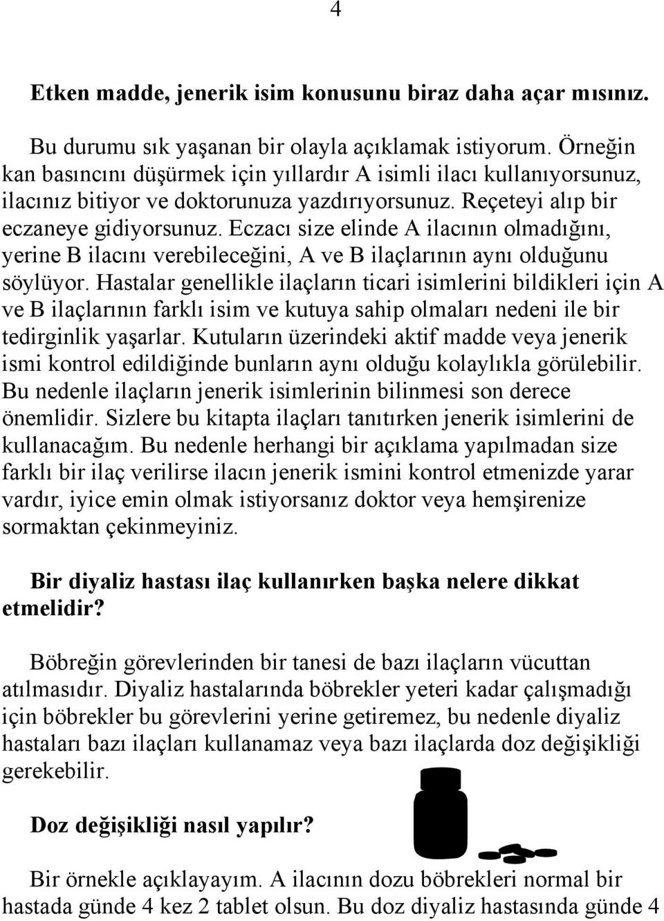 Eczacı size elinde A ilacının olmadığını, yerine B ilacını verebileceğini, A ve B ilaçlarının aynı olduğunu söylüyor.