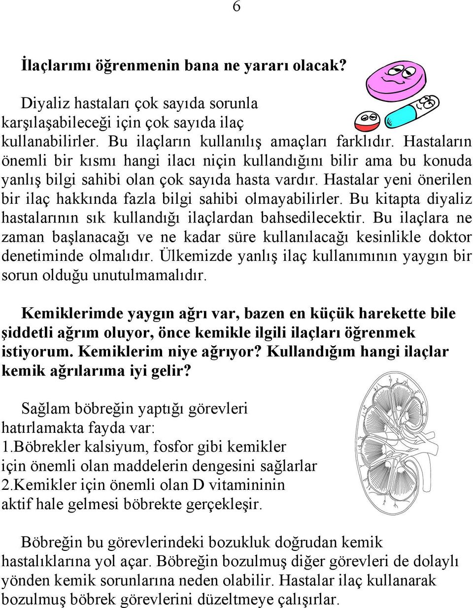 Hastalar yeni önerilen bir ilaç hakkında fazla bilgi sahibi olmayabilirler. Bu kitapta diyaliz hastalarının sık kullandığı ilaçlardan bahsedilecektir.