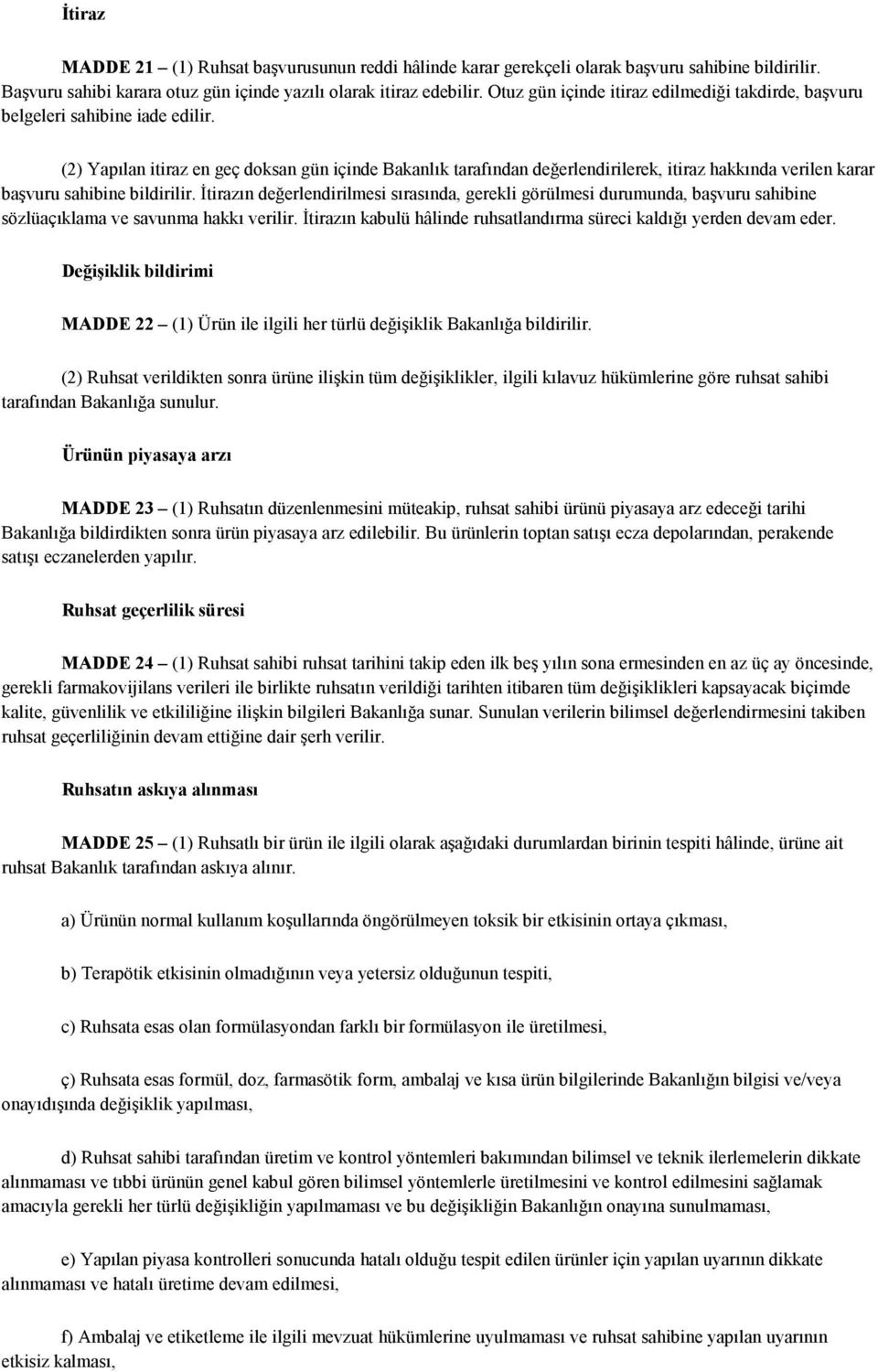 (2) Yapılan itiraz en geç doksan gün içinde Bakanlık tarafından değerlendirilerek, itiraz hakkında verilen karar başvuru sahibine bildirilir.