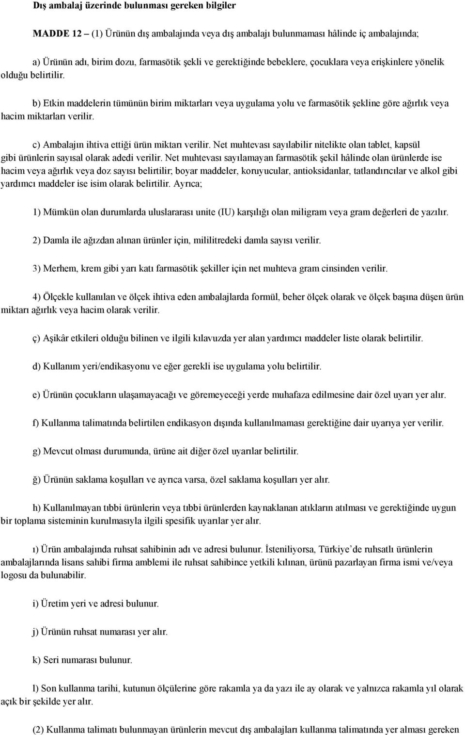 c) Ambalajın ihtiva ettiği ürün miktarı verilir. Net muhtevası sayılabilir nitelikte olan tablet, kapsül gibi ürünlerin sayısal olarak adedi verilir.