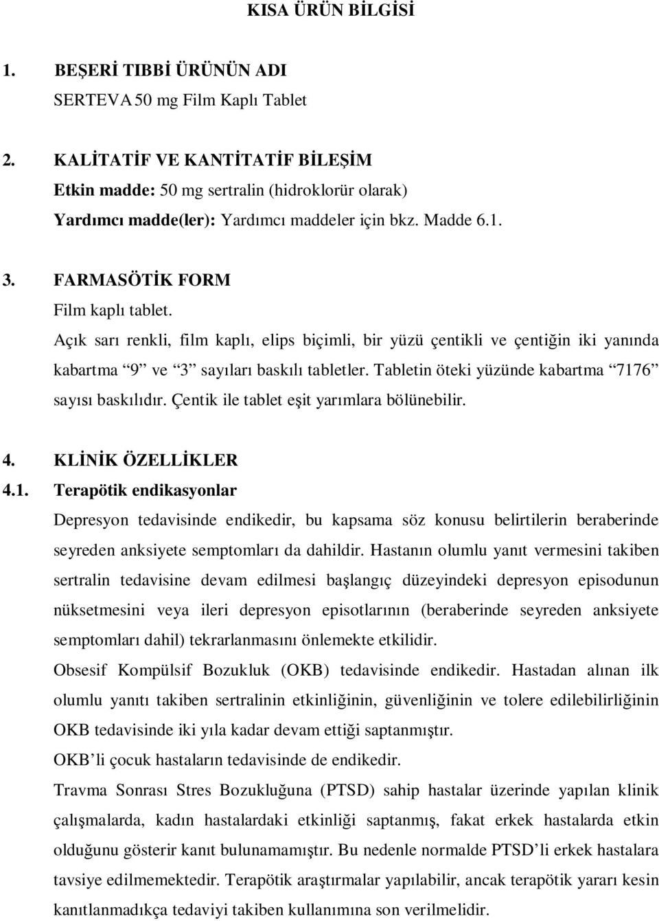 Tabletin öteki yüzünde kabartma 7176 say bask r. Çentik ile tablet e it yar mlara bölünebilir. 4. KL K ÖZELL KLER 4.1. Terapötik endikasyonlar Depresyon tedavisinde endikedir, bu kapsama söz konusu belirtilerin beraberinde seyreden anksiyete semptomlar da dahildir.