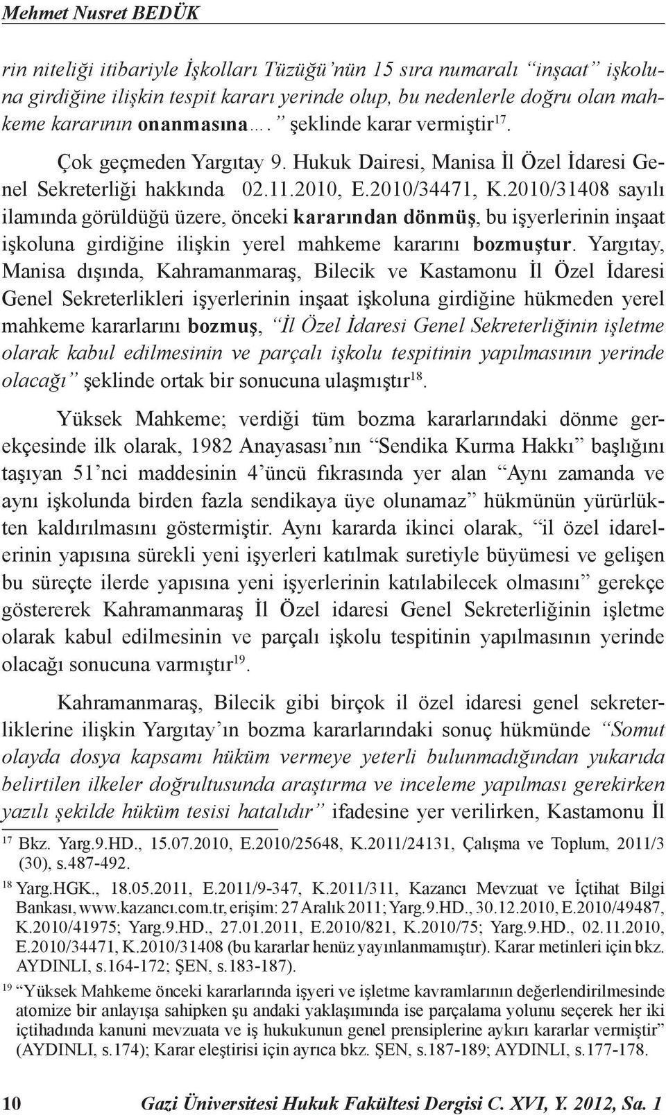 2010/31408 sayılı ilamında görüldüğü üzere, önceki kararından dönmüş, bu işyerlerinin inşaat işkoluna girdiğine ilişkin yerel mahkeme kararını bozmuştur.