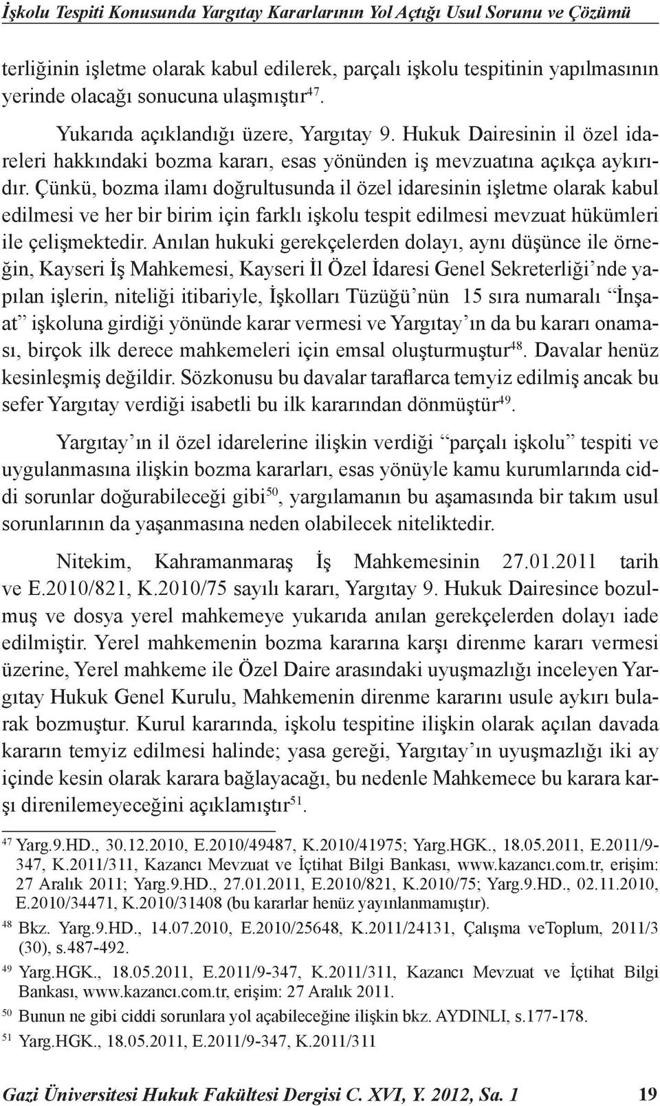 Çünkü, bozma ilamı doğrultusunda il özel idaresinin işletme olarak kabul edilmesi ve her bir birim için farklı işkolu tespit edilmesi mevzuat hükümleri ile çelişmektedir.