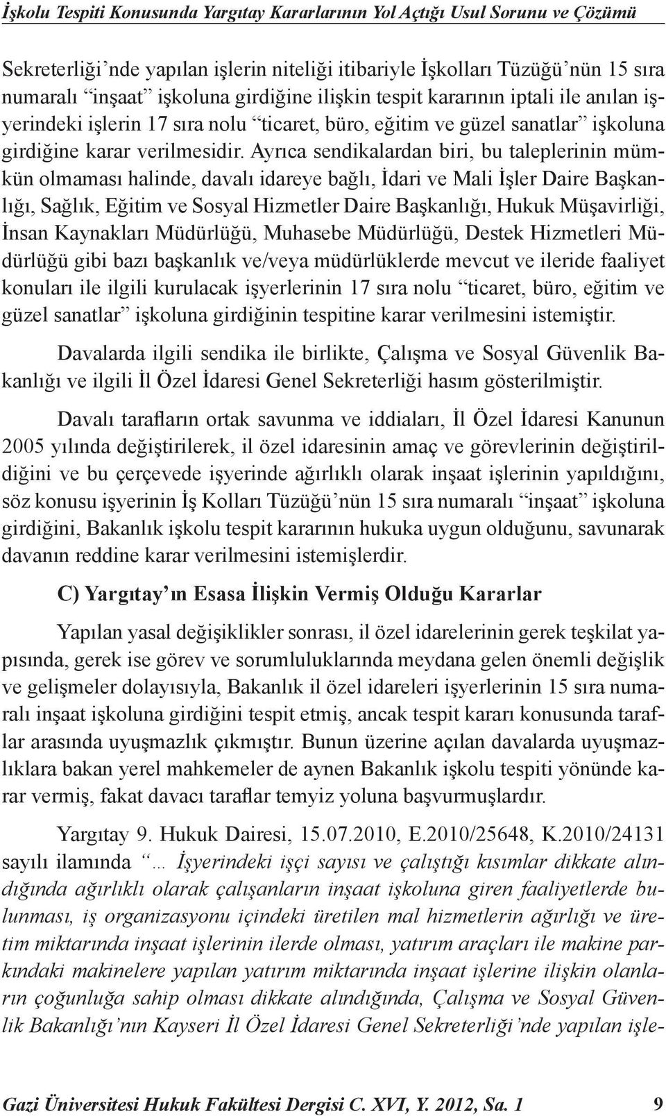 Ayrıca sendikalardan biri, bu taleplerinin mümkün olmaması halinde, davalı idareye bağlı, İdari ve Mali İşler Daire Başkanlığı, Sağlık, Eğitim ve Sosyal Hizmetler Daire Başkanlığı, Hukuk Müşavirliği,