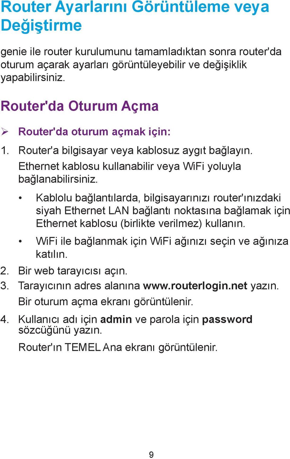 Kablolu bağlantılarda, bilgisayarınızı router'ınızdaki siyah Ethernet LAN bağlantı noktasına bağlamak için Ethernet kablosu (birlikte verilmez) kullanın.