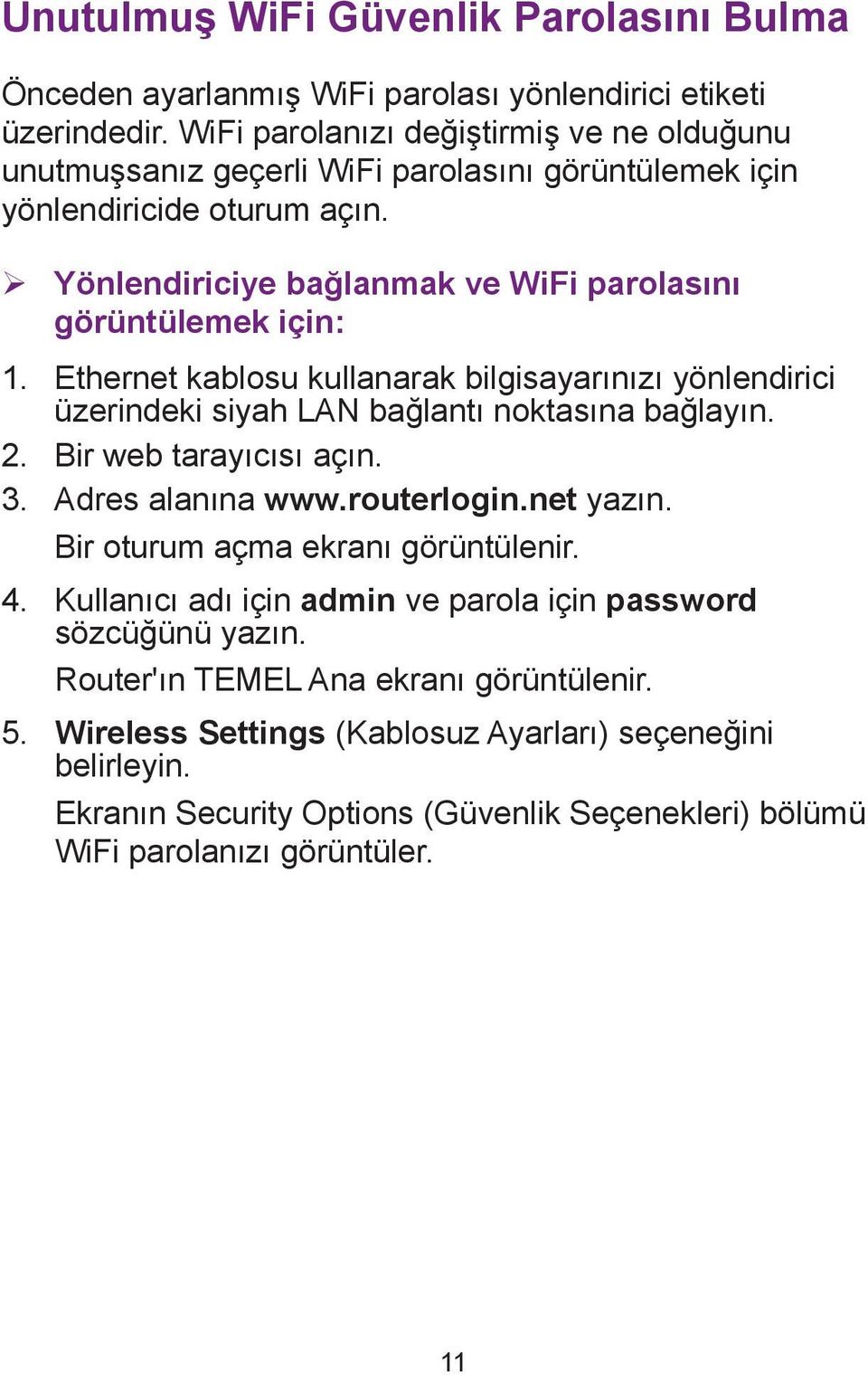 Ethernet kablosu kullanarak bilgisayarınızı yönlendirici üzerindeki siyah LAN bağlantı noktasına bağlayın. 2. Bir web tarayıcısı açın. 3. Adres alanına www.routerlogin.net yazın.