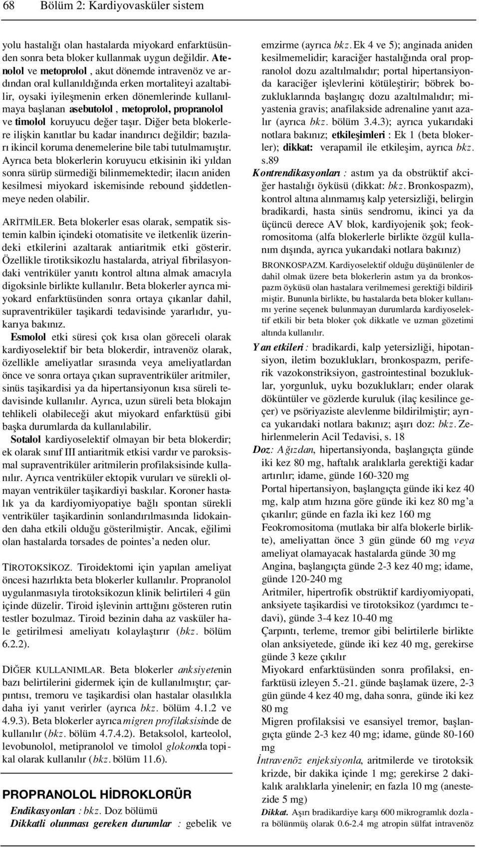 propranolol ve timolol koruyucu de er tafl r. Di er beta blokerlere iliflkin kan tlar bu kadar inand r c de ildir; baz lar ikincil koruma denemelerine bile tabi tutulmam flt r.