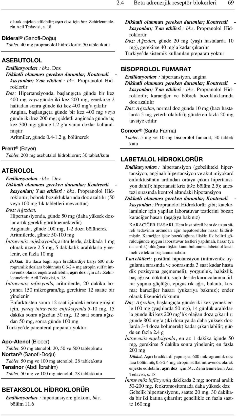 Propranolol Hidroklorür Doz: Hipertansiyonda, bafllang çta günde bir kez 400 mg veya günde iki kez 200 mg, gerekirse 2 haftadan sonra günde iki kez 400 mg a ç k l r Angina, bafllang çta günde bir kez