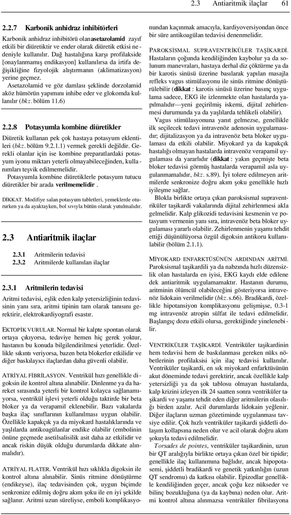 Asetazolamid ve göz damlas fleklinde dorzolamid aköz hümörün yap m n inhibe eder ve glokomda kullan l r (bkz. bölüm 11.6) 2.