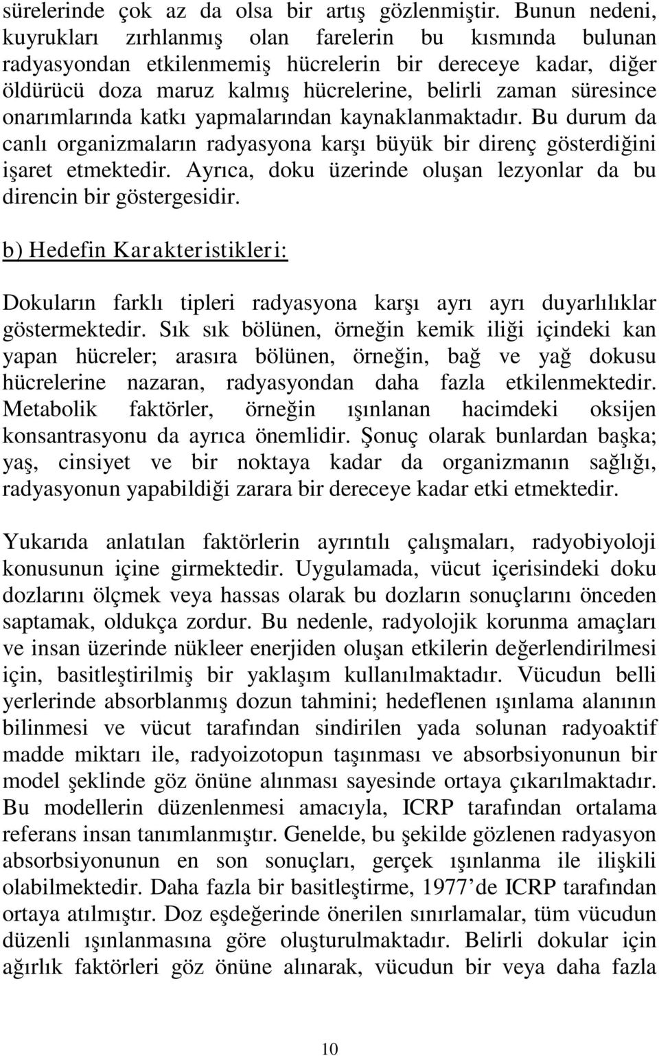 onarımlarında katkı yapmalarından kaynaklanmaktadır. Bu durum da canlı organizmaların radyasyona karşı büyük bir direnç gösterdiğini işaret etmektedir.