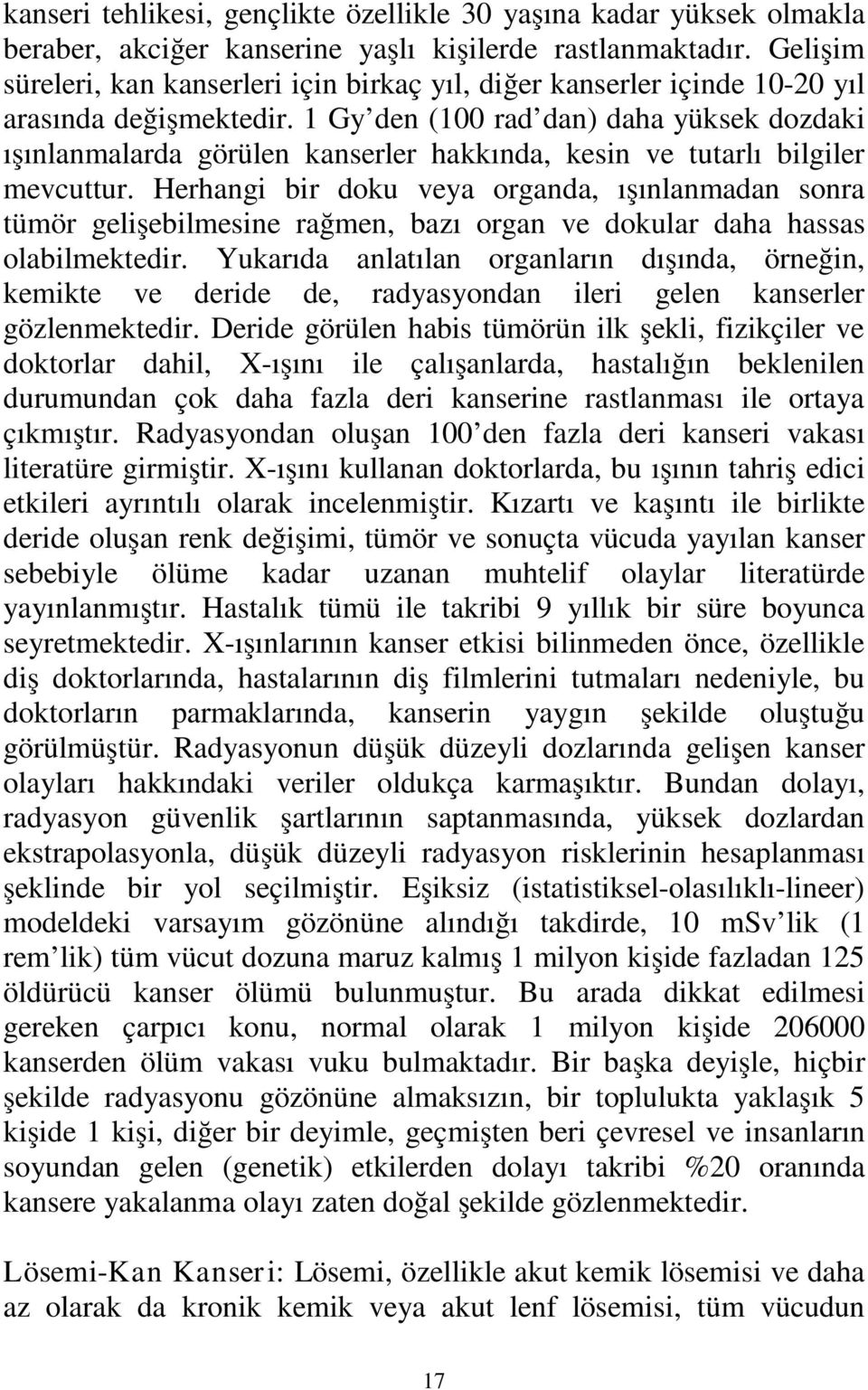 1 Gy den (100 rad dan) daha yüksek dozdaki ışınlanmalarda görülen kanserler hakkında, kesin ve tutarlı bilgiler mevcuttur.