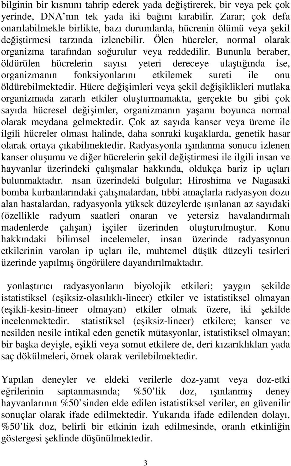 Bununla beraber, öldürülen hücrelerin sayısı yeteri dereceye ulaştığında ise, organizmanın fonksiyonlarını etkilemek sureti ile onu öldürebilmektedir.