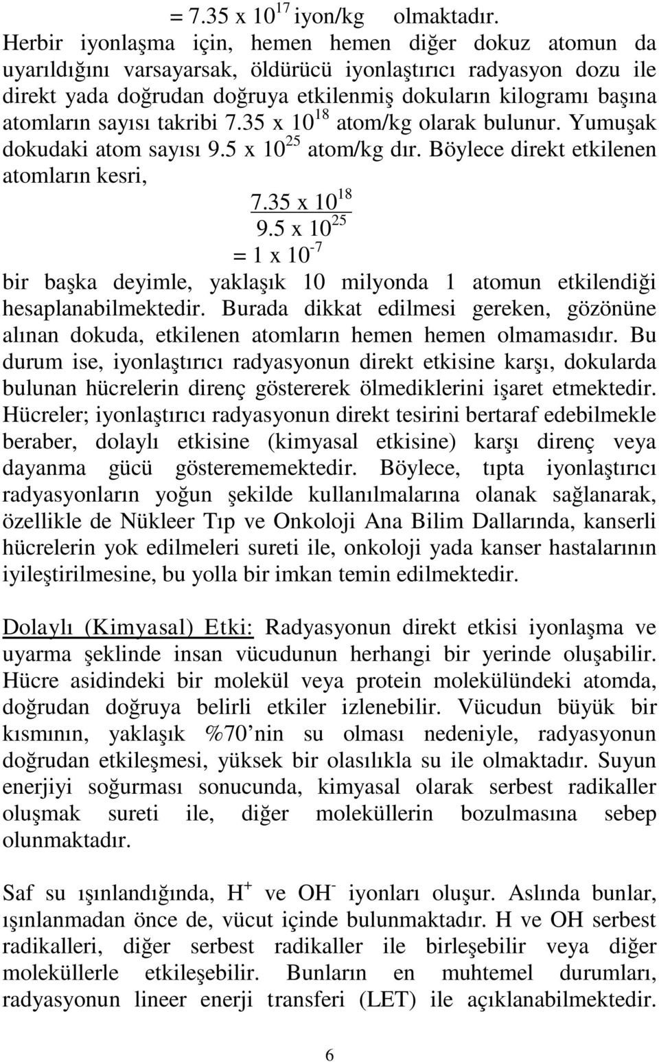 atomların sayısı takribi 7.35 x 10 18 atom/kg olarak bulunur. Yumuşak dokudaki atom sayısı 9.5 x 10 25 atom/kg dır. Böylece direkt etkilenen atomların kesri, 7.35 x 10 18 9.