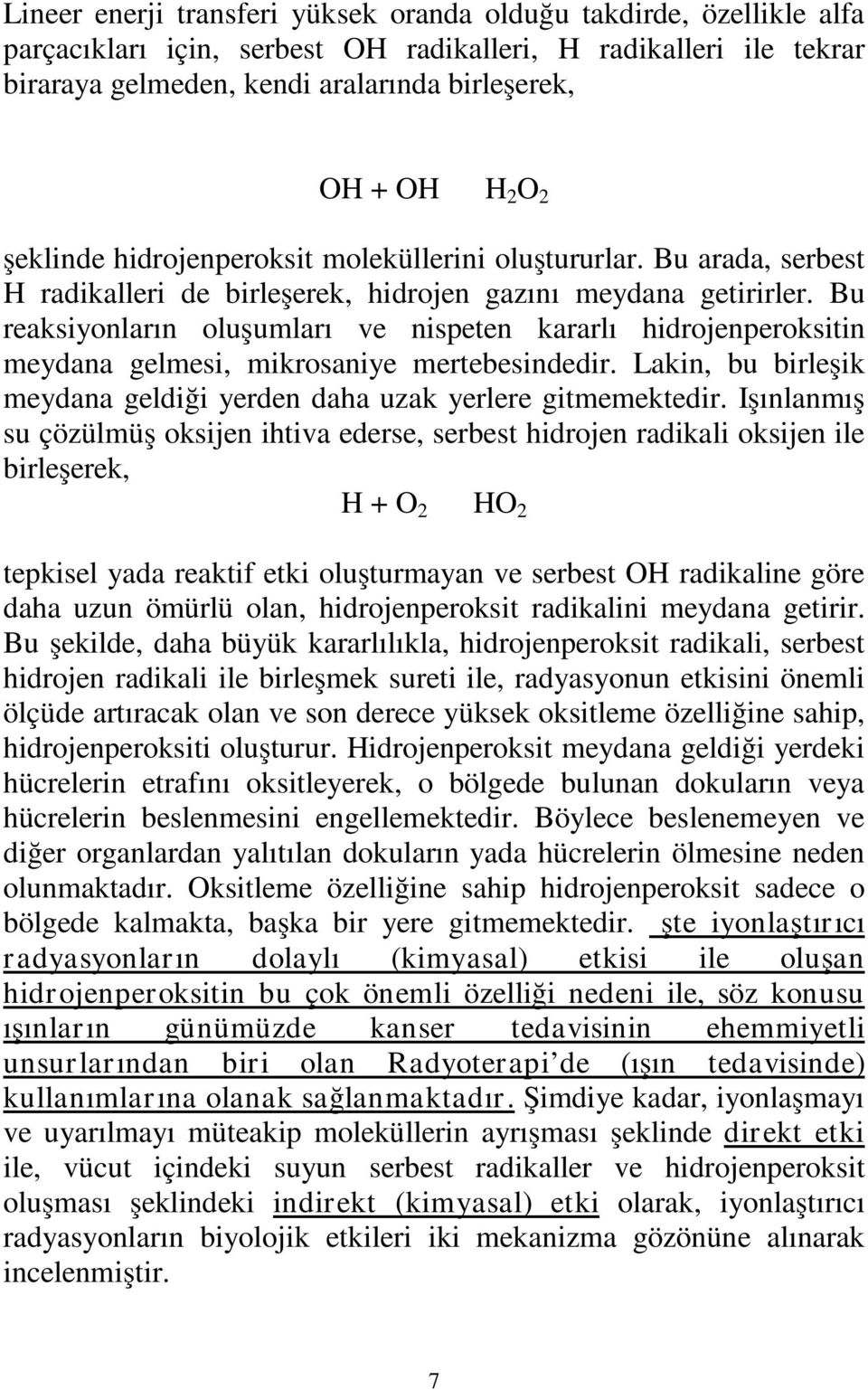 Bu reaksiyonların oluşumları ve nispeten kararlı hidrojenperoksitin meydana gelmesi, mikrosaniye mertebesindedir. Lakin, bu birleşik meydana geldiği yerden daha uzak yerlere gitmemektedir.