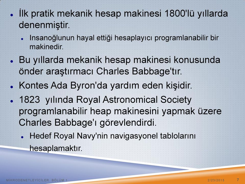 Bu yıllarda mekanik hesap makinesi konusunda önder araştırmacı Charles Babbage'tır.