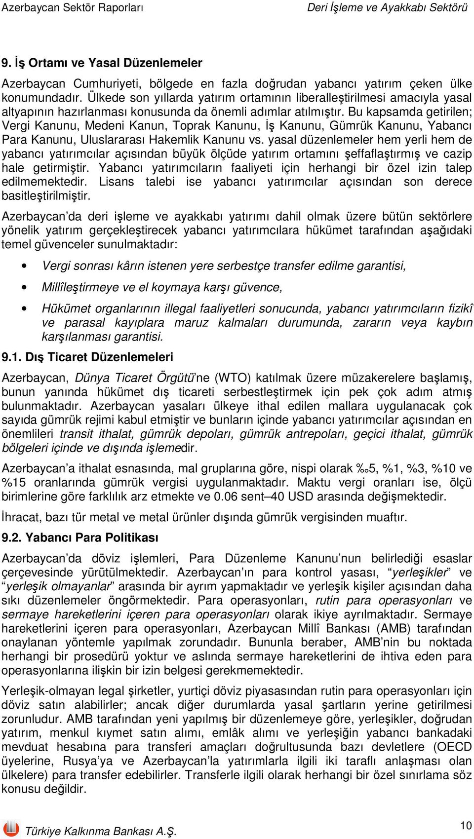 Bu kapsamda getirilen; Vergi Kanunu, Medeni Kanun, Toprak Kanunu, İş Kanunu, Gümrük Kanunu, Yabancı Para Kanunu, Uluslararası Hakemlik Kanunu vs.