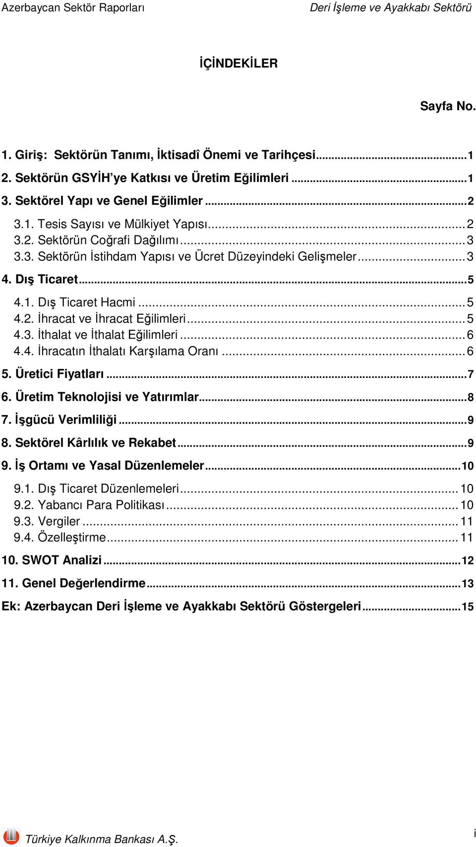 1. Dış Ticaret Hacmi...5 4.2. İhracat ve İhracat Eğilimleri...5 4.3. İthalat ve İthalat Eğilimleri...6 4.4. İhracatın İthalatı Karşılama Oranı...6 5. Üretici Fiyatları...7 6.