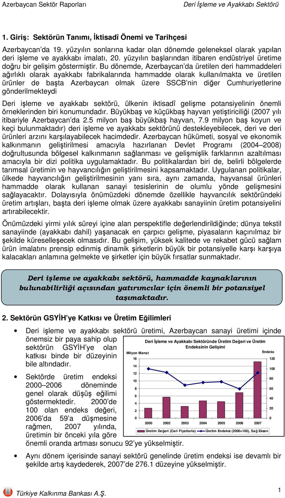 Bu dönemde, Azerbaycan da üretilen deri hammaddeleri ağırlıklı olarak ayakkabı fabrikalarında hammadde olarak kullanılmakta ve üretilen ürünler de başta Azerbaycan olmak üzere SSCB nin diğer