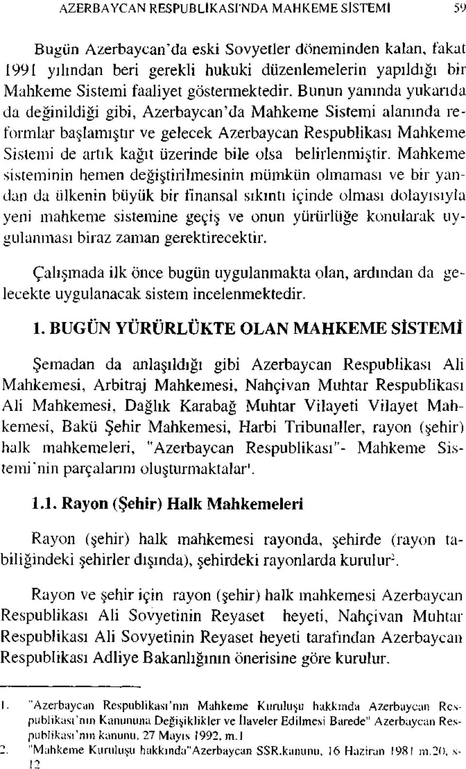 Bunun yanında yukarıda da değinildiği gibi, Azerbaycan'da Mahkeme Sistemi alanında reformlar başlamıştır ve gelecek Azerbaycan Respublikası Mahkeme Sistemi de artık kağıt üzerinde bile olsa