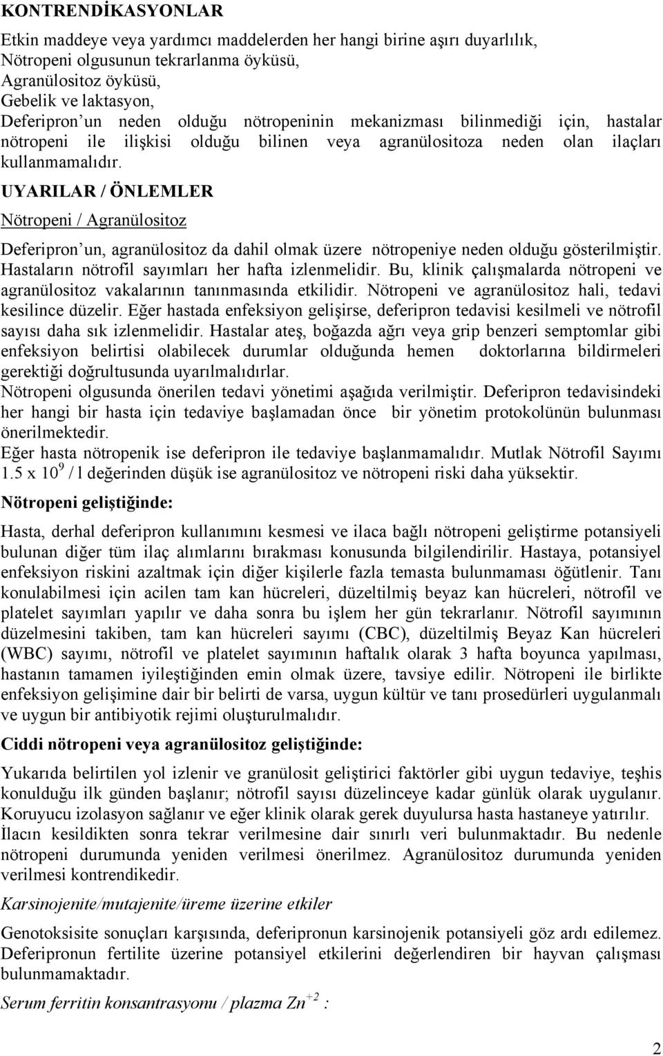 UYARILAR / ÖNLEMLER Nötropeni / Agranülositoz Deferipron un, agranülositoz da dahil olmak üzere nötropeniye neden olduğu gösterilmiştir. Hastaların nötrofil sayımları her hafta izlenmelidir.