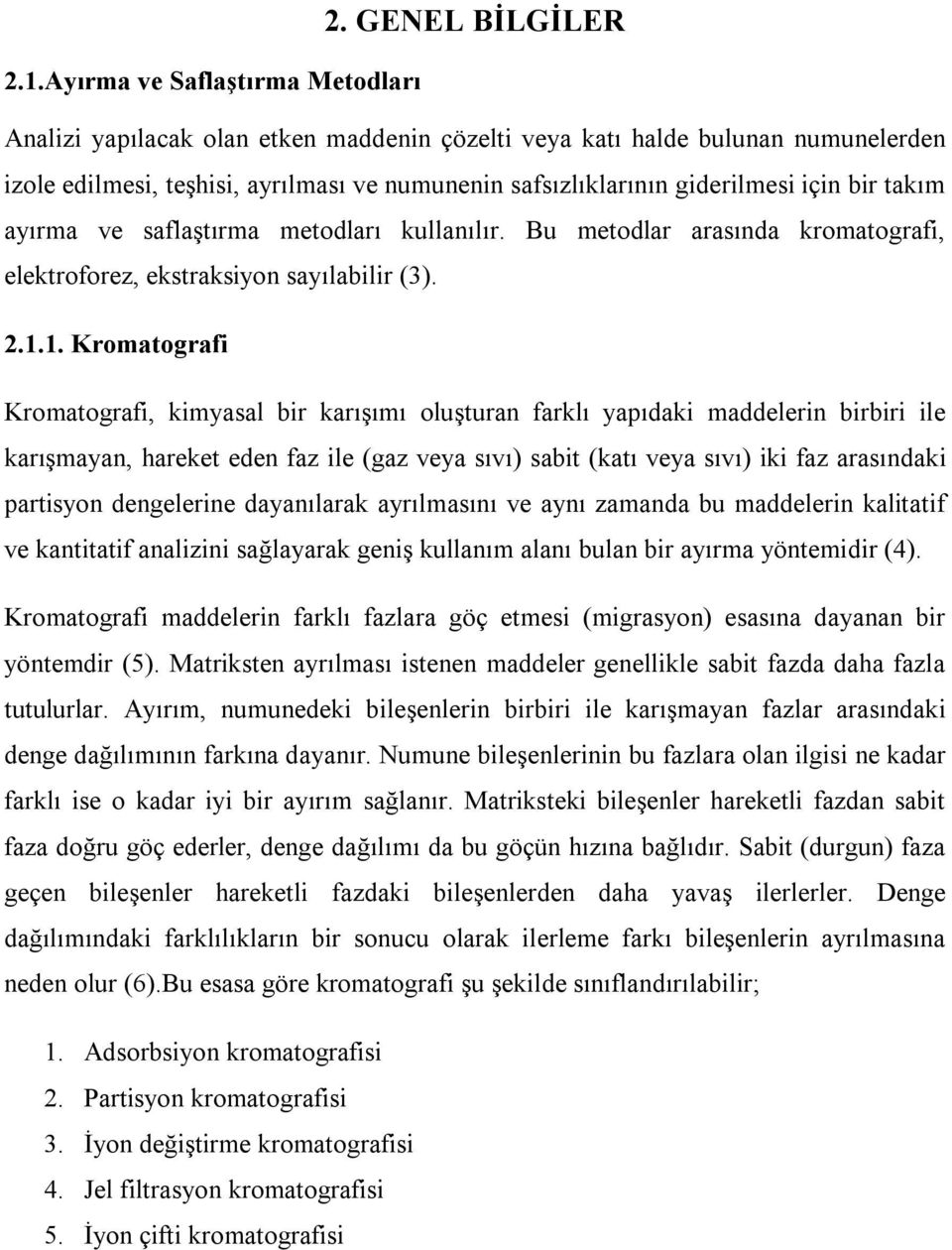 bir takım ayırma ve saflaştırma metodları kullanılır. Bu metodlar arasında kromatografi, elektroforez, ekstraksiyon sayılabilir (3). 2.1.