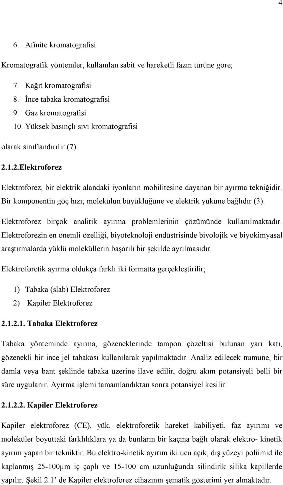 Bir komponentin göç hızı; molekülün büyüklüğüne ve elektrik yüküne bağlıdır (3). Elektroforez birçok analitik ayırma problemlerinin çözümünde kullanılmaktadır.