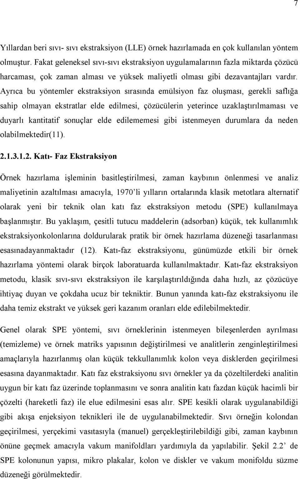 Ayrıca bu yöntemler ekstraksiyon sırasında emülsiyon faz oluşması, gerekli saflığa sahip olmayan ekstratlar elde edilmesi, çözücülerin yeterince uzaklaştırılmaması ve duyarlı kantitatif sonuçlar elde