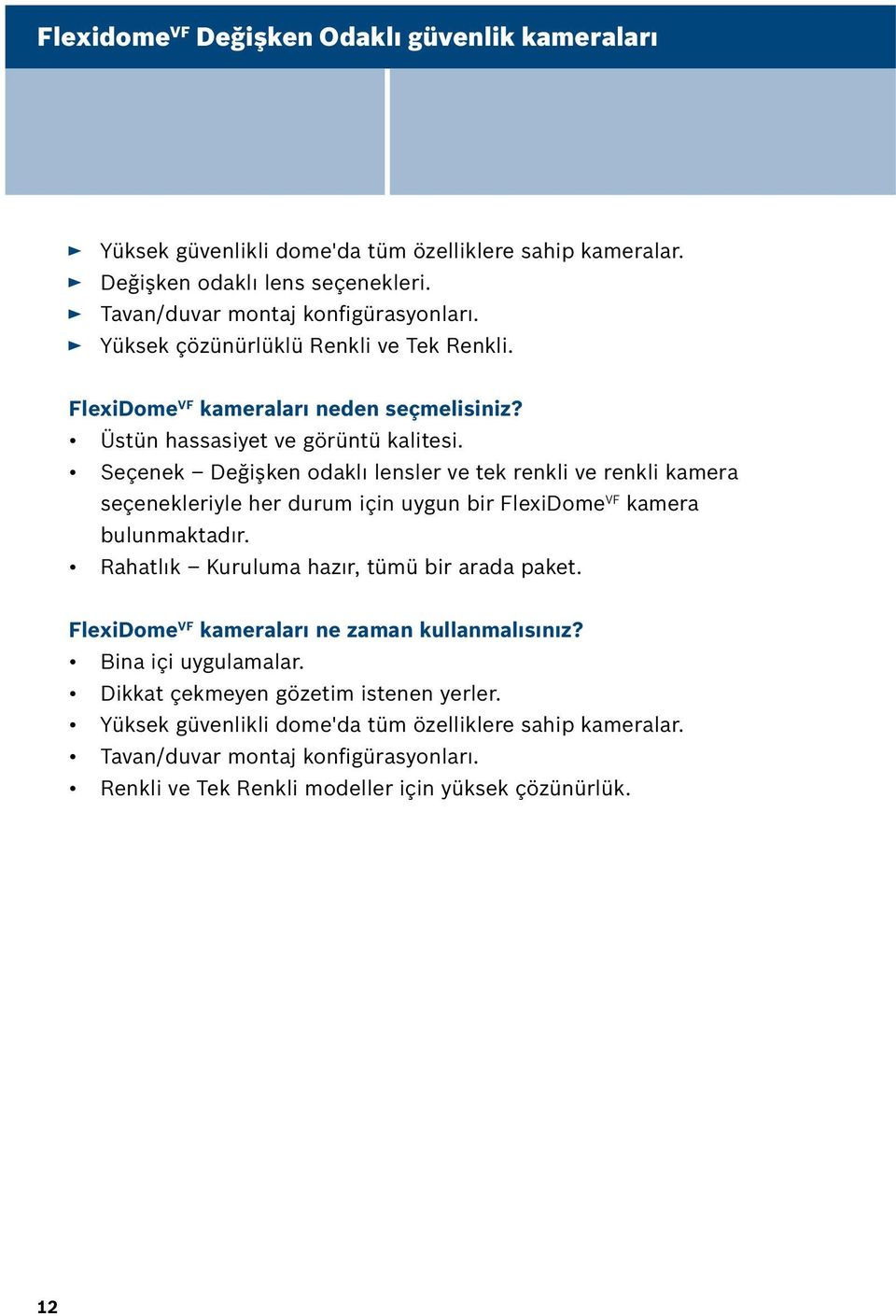 Seçenek Değişken odaklı lensler ve tek renkli ve renkli kamera seçenekleriyle her durum için uygun bir FlexiDome VF kamera bulunmaktadır. Rahatlık Kuruluma hazır, tümü bir arada paket.