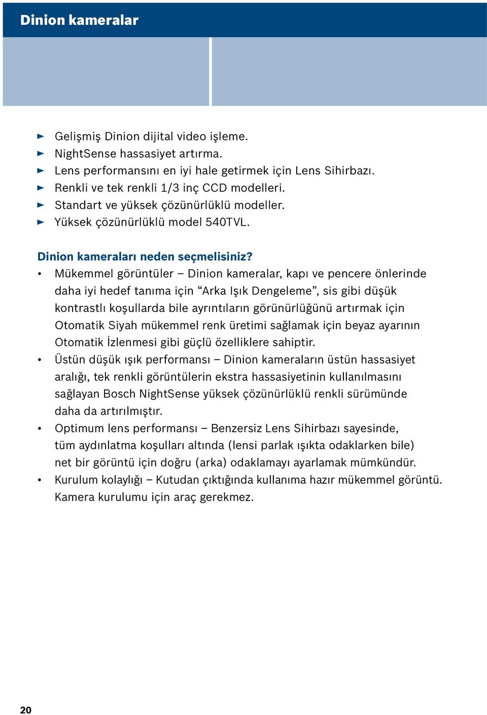 Mükemmel görüntüler Dinion kameralar, kapı ve pencere önlerinde daha iyi hedef tanıma için Arka Işık Dengeleme, sis gibi düşük kontrastlı koşullarda bile ayrıntıların görünürlüğünü artırmak için