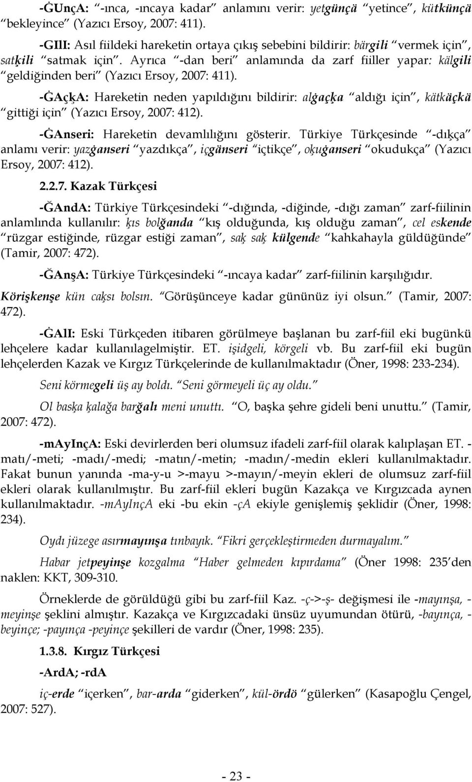 Ayrıca -dan beri anlamında da zarf fiiller yapar: kälgili geldiğinden beri (Yazıcı Ersoy, 2007: 411).