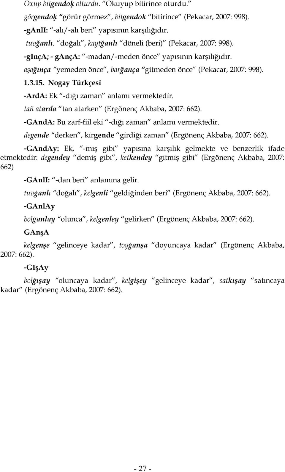 Nogay Türkçesi -ArdA: Ek -dığı zaman anlamı vermektedir. tañ atarda tan atarken (Ergönenç Akbaba, 2007: 662). -GAndA: Bu zarf-fiil eki -dığı zaman anlamı vermektedir.