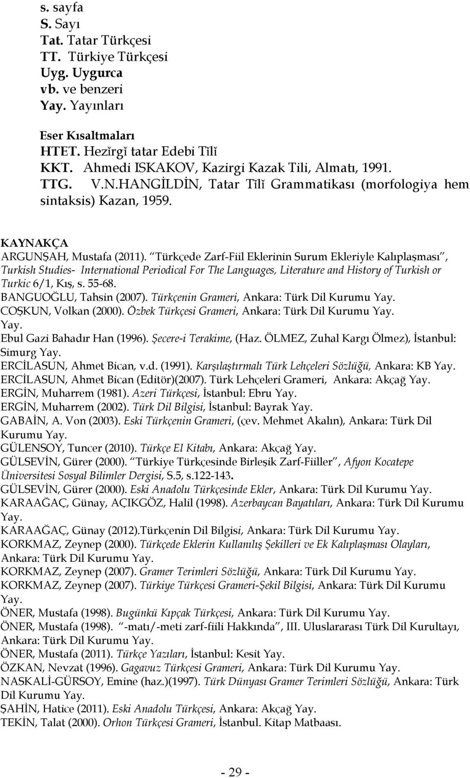 Türkçede Zarf-Fiil Eklerinin Surum Ekleriyle Kalıplaşması, Turkish Studies- International Periodical For The Languages, Literature and History of Turkish or Turkic 6/1, Kış, s. 55-68.