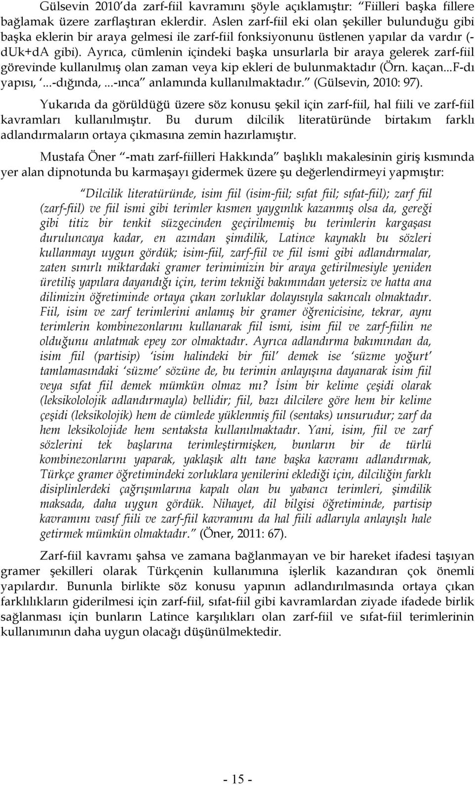 Ayrıca, cümlenin içindeki başka unsurlarla bir araya gelerek zarf-fiil görevinde kullanılmış olan zaman veya kip ekleri de bulunmaktadır (Örn. kaçan...f-dı yapısı,...-dığında,.