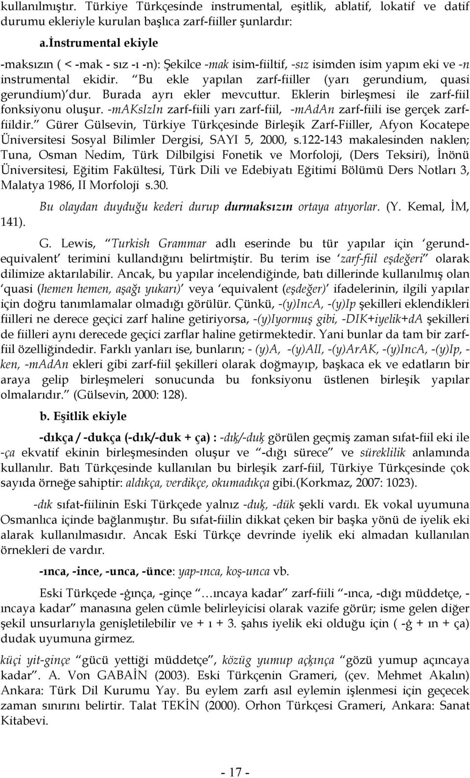 Bu ekle yapılan zarf-fiiller (yarı gerundium, quasi gerundium) dur. Burada ayrı ekler mevcuttur. Eklerin birleşmesi ile zarf-fiil fonksiyonu oluşur.