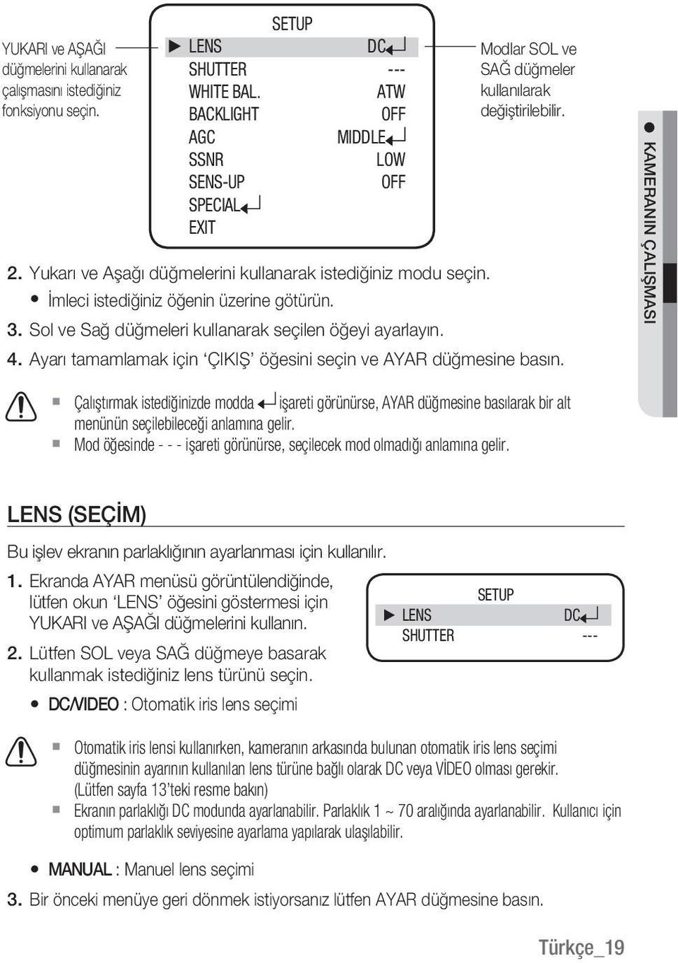 İmleci istediğiniz öğenin üzerine götürün. 3. Sol ve Sağ düğmeleri kullanarak seçilen öğeyi ayarlayın. 4. Ayarı tamamlamak için ÇIKIŞ öğesini seçin ve AYAR düğmesine basın.