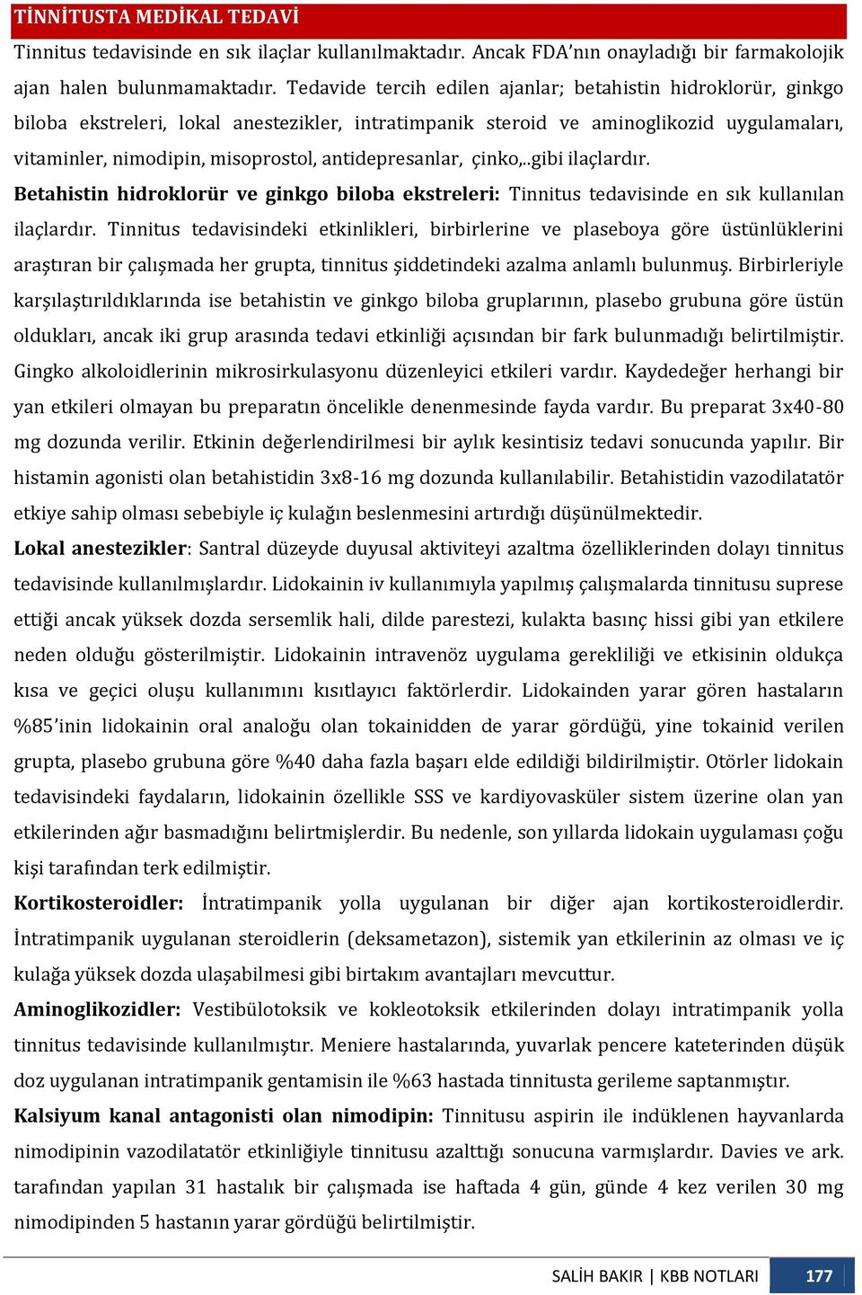 antidepresanlar, çinko,..gibi ilaçlardır. Betahistin hidroklorür ve ginkgo biloba ekstreleri: Tinnitus tedavisinde en sık kullanılan ilaçlardır.