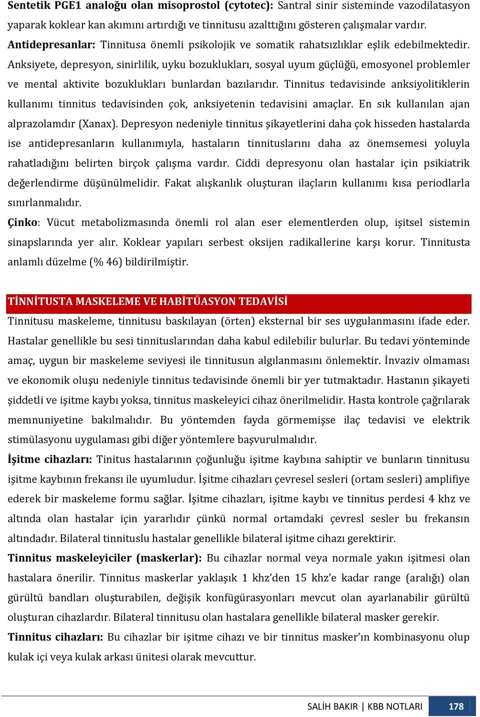 Anksiyete, depresyon, sinirlilik, uyku bozuklukları, sosyal uyum güçlüğü, emosyonel problemler ve mental aktivite bozuklukları bunlardan bazılarıdır.